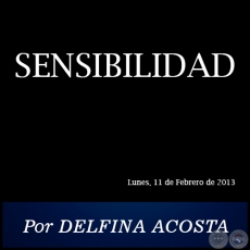 SENSIBILIDAD - Por DELFINA ACOSTA - Lunes, 11 de Febrero de 2013